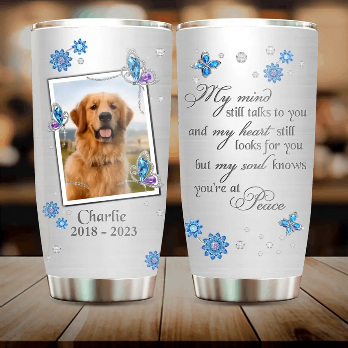 Custom Personalized Memorial Tumbler - Upload Photo - Memorial Gift For Pet Lovers - My Mind Still Talks To You