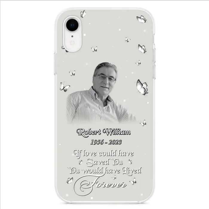 Custom Personalized Memorial Phone Case - Upload Photo - Memorial Gift Idea For Family Member/ Pet Lover - If Love Could Have Saved You You Would Have Lived Forever