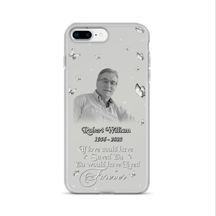 Custom Personalized Memorial Phone Case - Upload Photo - Memorial Gift Idea For Family Member/ Pet Lover - If Love Could Have Saved You You Would Have Lived Forever