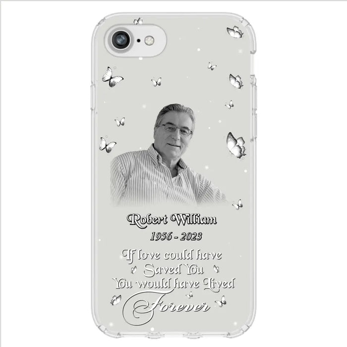 Custom Personalized Memorial Phone Case - Upload Photo - Memorial Gift Idea For Family Member/ Pet Lover - If Love Could Have Saved You You Would Have Lived Forever