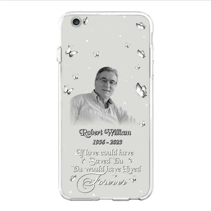 Custom Personalized Memorial Phone Case - Upload Photo - Memorial Gift Idea For Family Member/ Pet Lover - If Love Could Have Saved You You Would Have Lived Forever