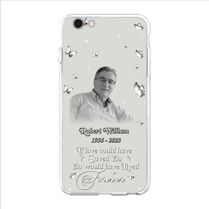 Custom Personalized Memorial Phone Case - Upload Photo - Memorial Gift Idea For Family Member/ Pet Lover - If Love Could Have Saved You You Would Have Lived Forever