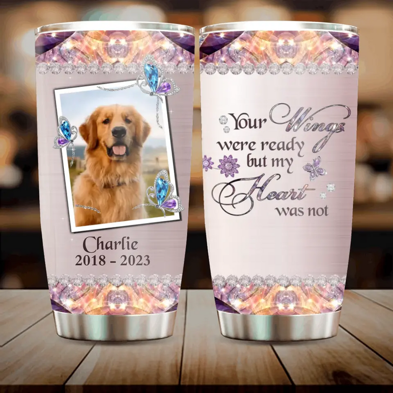 Personalized Memorial Tumbler - Upload Photo - Memorial Gift For Pet Lovers - Your Wings Were Ready But My Heart Was Not