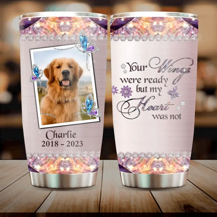 Custom Personalized Memorial Tumbler - Upload Photo - Memorial Gift For Pet Lovers - Your Wings Were Ready But My Heart Was Not