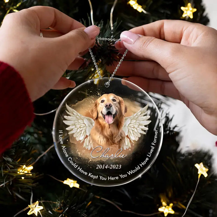 Custom Personalized Memorial Pet Photo Acrylic Ornament - Christmas/Memorial Gift Idea for Pet Owners - If Love Alone Could Have Kept You Here You Would Have Lived Forever