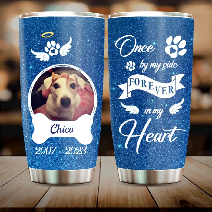 Custom Personalized Memorial Tumbler - Upload Photo - Memorial Gift For Pet Lovers - Once By My Side Forever In My Heart