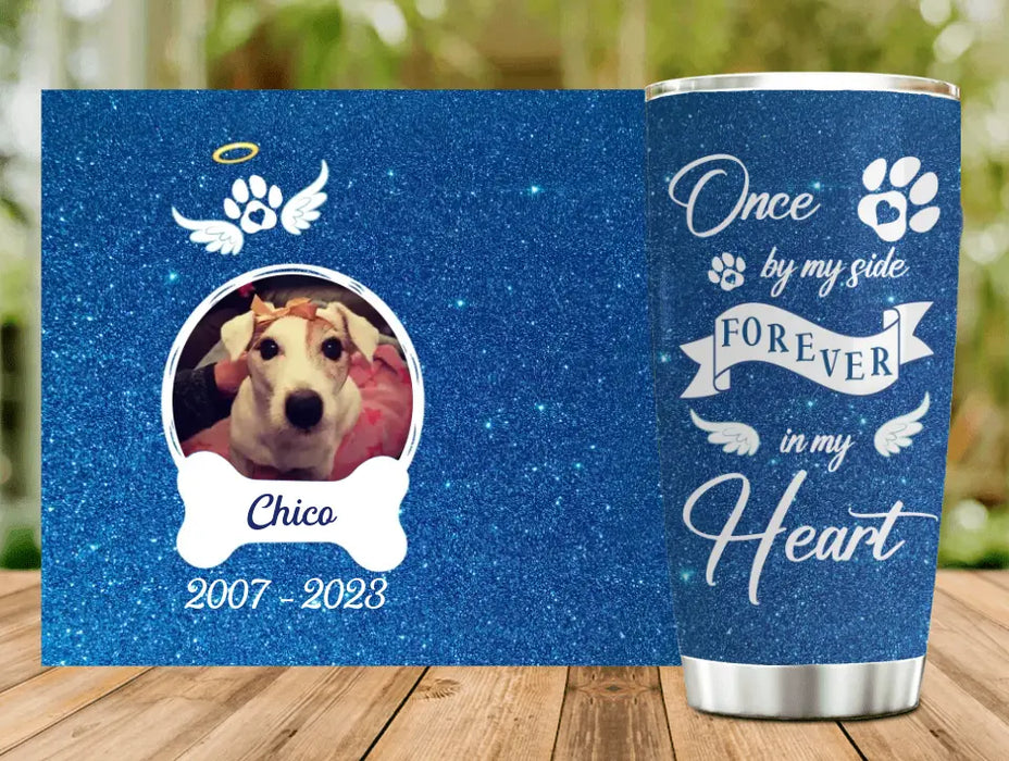 Personalized Memorial Tumbler - Upload Photo - Memorial Gift For Pet Lovers - Once By My Side Forever In My Heart