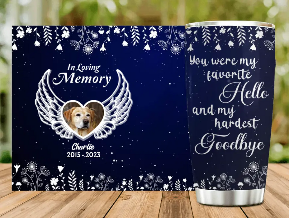 Personalized Memorial Tumbler - Upload Photo - Memorial Gift For Pet Lovers - You Were My Favorite Hello And My Hardest Goodbye