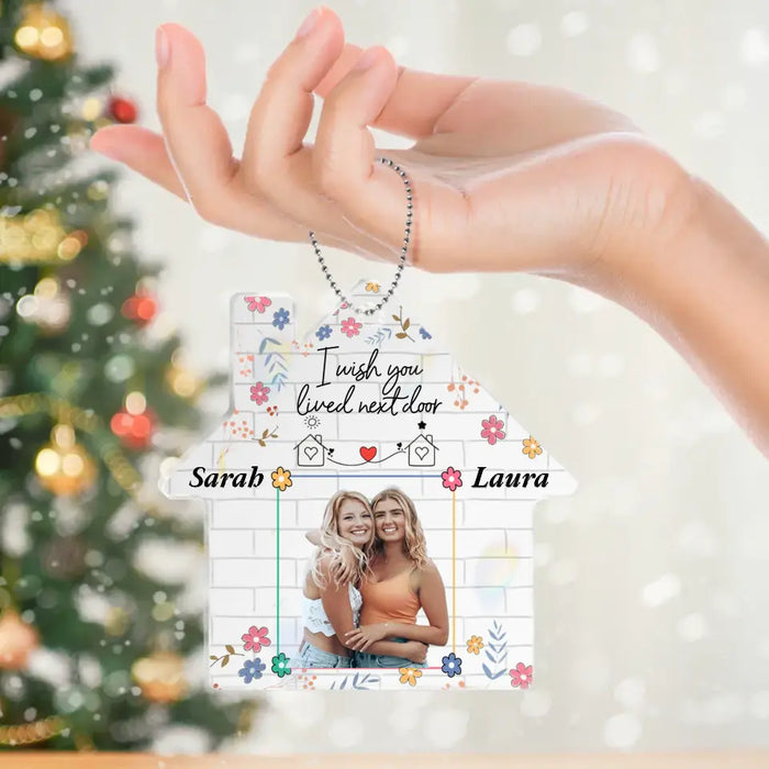 Custom Personalized Friend Acrylic Ornament - Custom Photo - Gift Idea For Friend/Sister - I Wish You Lived Next Door