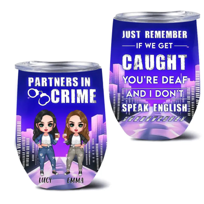 Personalized Besties Wine Tumbler - Gift Idea For Friends/Besties - Just Remember If We Get Caught You're Deaf And I Don't Speak English