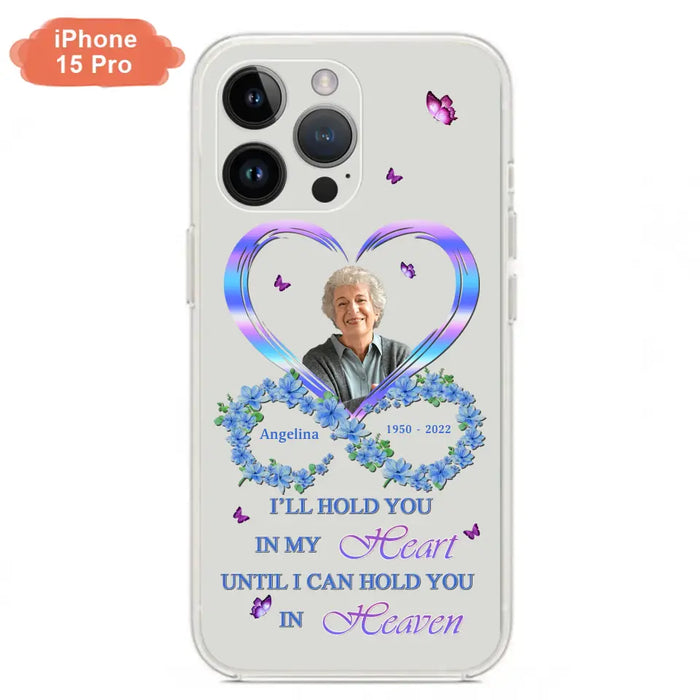 Custom Personalized Memorial Phone Case - Memorial Gift Idea For Family - Case For iPhone/Samsung - I'll Hold You In My Heart Until I Can Hold You In Heaven