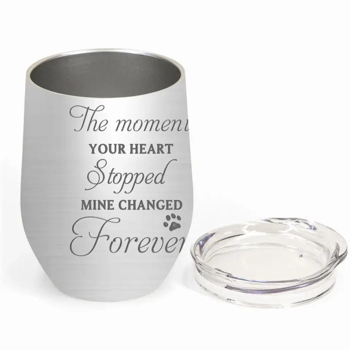 Custom Personalized Memorial Dog Wine Tumbler - Upto 4 Dogs - Gift Idea for Dog Lovers/Owners - The Moment Your Heart Stopped Mine Changed Forever