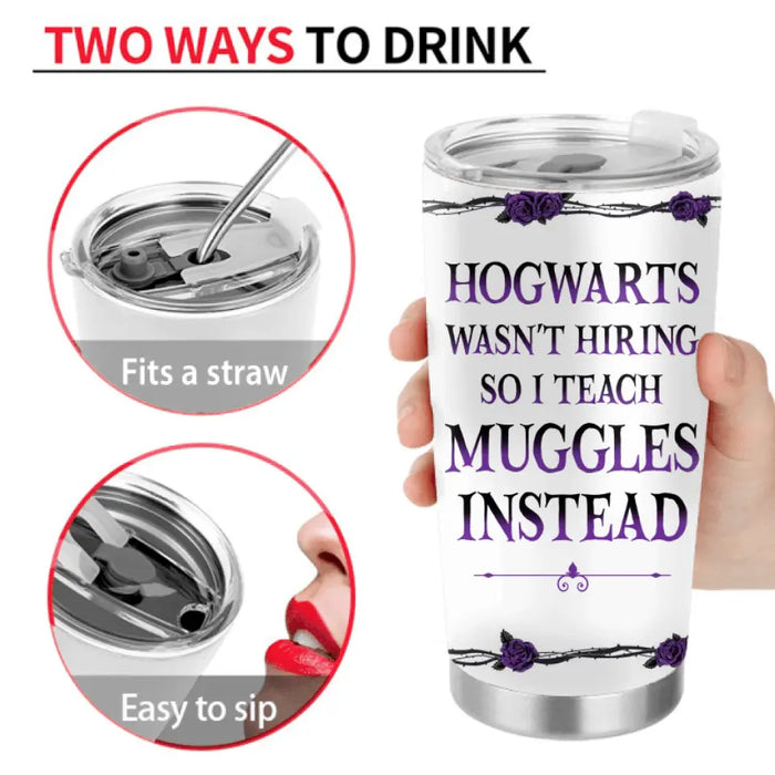 Personalized Witch Tumbler - Halloween Gift Idea For Witch Lovers/Book Lovers - Hogwarts Wasn't Hiring So I Teach Muggles Instead