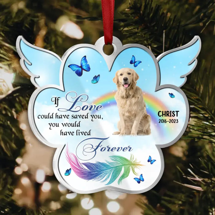 If Love Could Have Saved You, You Would Have Lived Forever - Personalized Memorial Acrylic Ornament - Gift Idea For Pet Owner - Upload Dog/Cat Photo