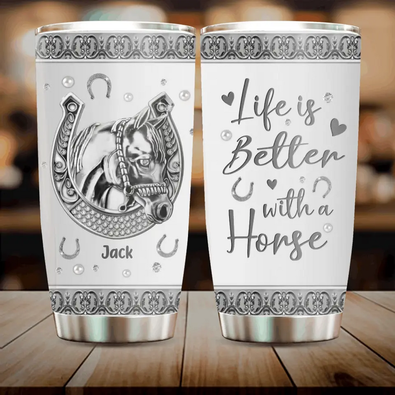 Personalized Horse Tumbler - Gift Idea For Horse Lovers - Life Is Better With A Horse