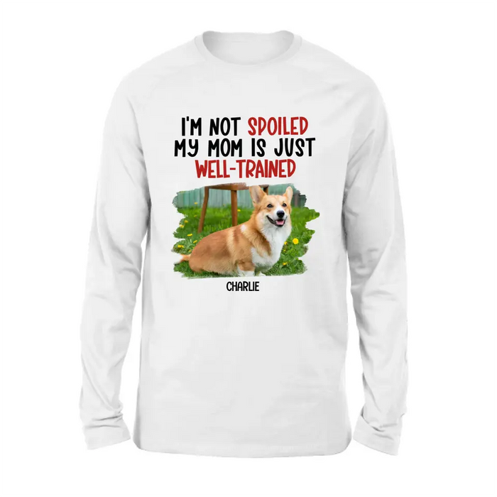 Custom Personalized Dog Shirt/ Hoodie - Gift Idea For Dog Lover - Upload Photo - I'm Not Spoiled My Mom Is Just Well-Trained