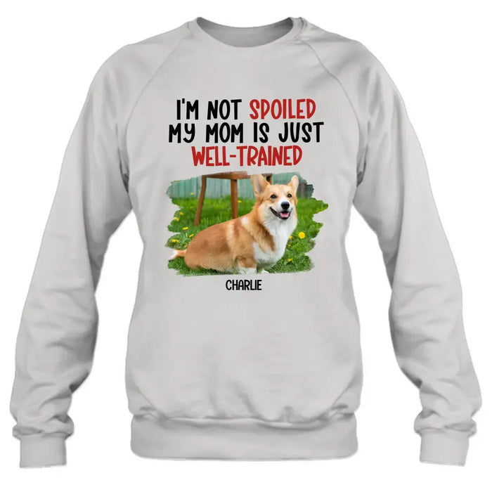 Custom Personalized Dog Shirt/ Hoodie - Gift Idea For Dog Lover - Upload Photo - I'm Not Spoiled My Mom Is Just Well-Trained