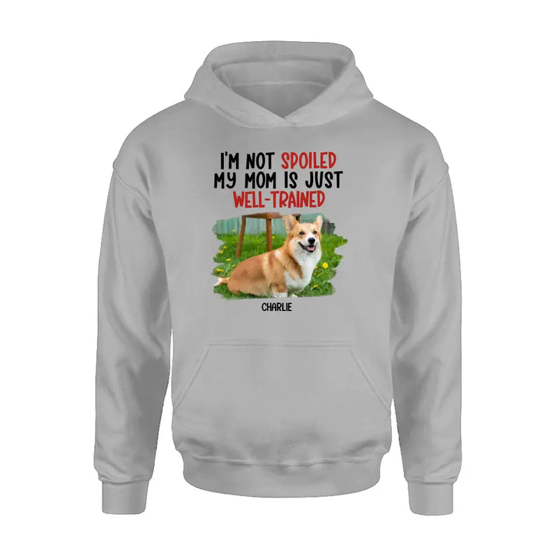 Personalized Dog Shirt/Hoodie - Gift Idea For Dog Lover - Upload Photo - I'm Not Spoiled My Mom Is Just Well-Trained