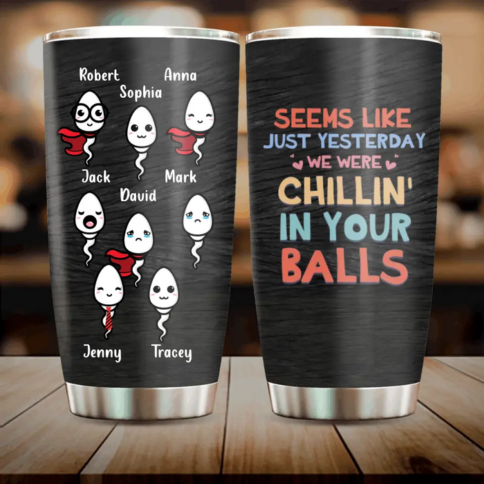 Personalized Sperms Tumbler - Up to 8 Sperms - Seems Like Just Yesterday We Were Chillin' In Your Balls