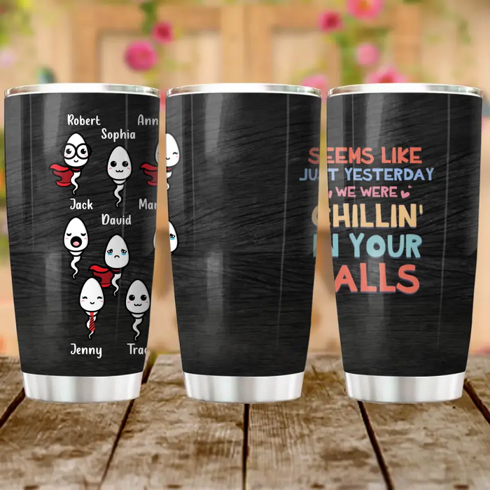 Personalized Sperms Tumbler - Up to 8 Sperms - Seems Like Just Yesterday We Were Chillin' In Your Balls