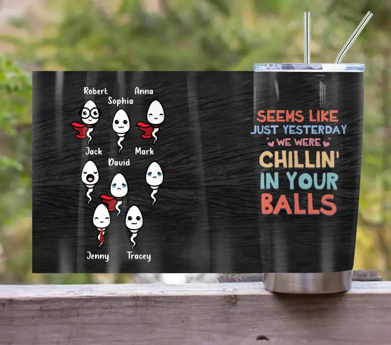 Personalized Sperms Tumbler - Up to 8 Sperms - Seems Like Just Yesterday We Were Chillin' In Your Balls