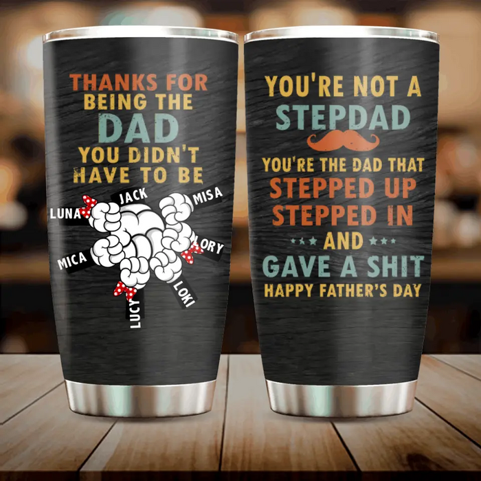 Personalized Step Dad Tumbler - Gift Idea For Dad - Up to 6 Kids - Thanks For Being The Dad You Did Not Have To Be