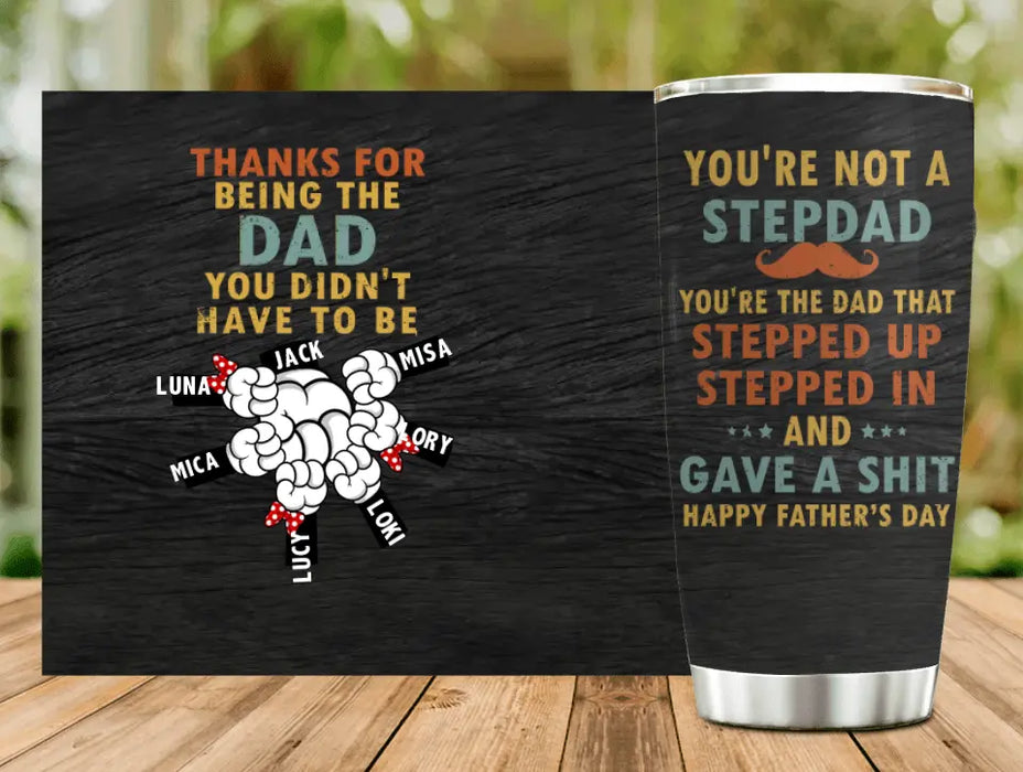 Personalized Step Dad Tumbler - Gift Idea For Dad - Up to 6 Kids - Thanks For Being The Dad You Did Not Have To Be