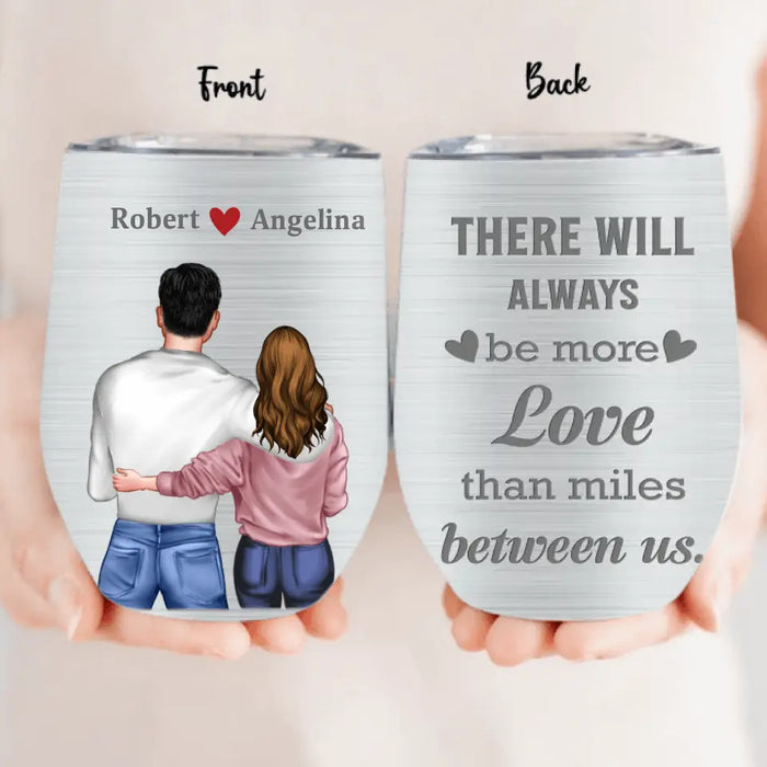 Personalized Couple Wine Tumbler - Gift Idea For Couple/Him/Her/Valentine's Day - There Will Always Be More Love Than Miles Between Us