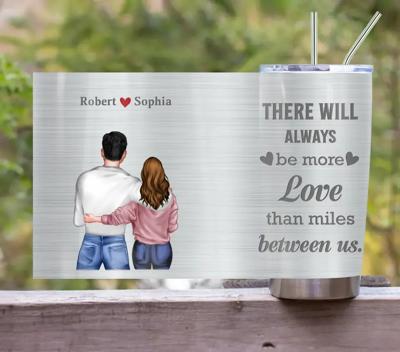 Personalized Couple Tumbler - Gift Idea For Couple/Him/Her/Valentine's Day - There Will Always Be More Love Than Miles Between Us