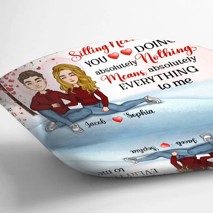 Custom Personalized Couple Pillow Cover - Gift Idea For Couple/ Valentine's Day - Sitting Next To You Doing Absolutely Nothing Means Absolutely Everything To Me