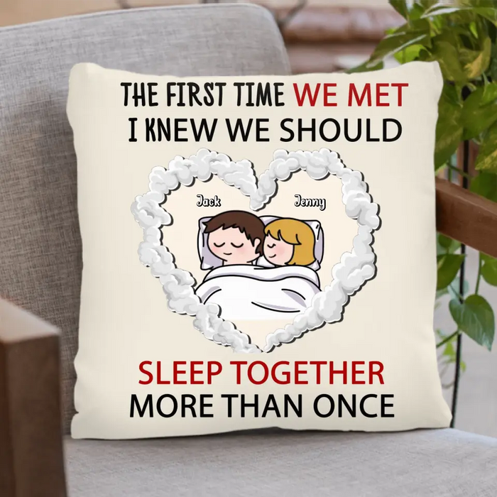Custom Personalized Couple Pillow Cover - Valentines Day Gift For Couple/ Her/ Him - The First Time We Met, I Knew We Should Sleep Together More Than Once