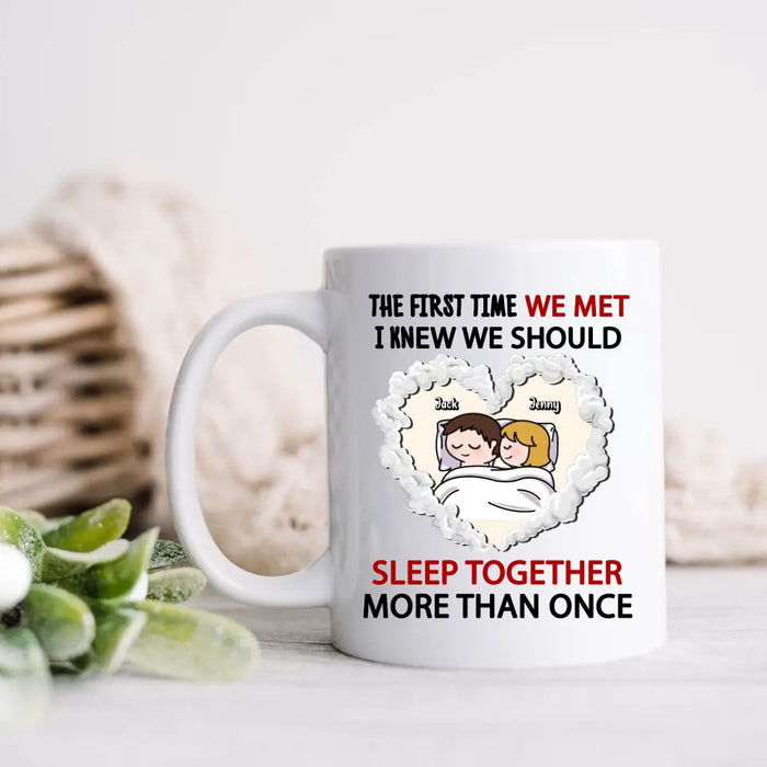 Custom Personalized Couple Coffee Mug - Valentines Day Gift For Couple/ Her/ Him - The First Time We Met, I Knew We Should Sleep Together More Than Once