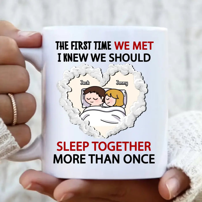 Custom Personalized Couple Coffee Mug - Valentines Day Gift For Couple/ Her/ Him - The First Time We Met, I Knew We Should Sleep Together More Than Once