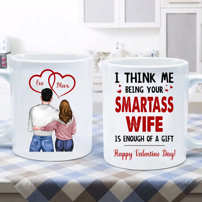 Custom Personalized Couple Coffee Mug - Happy Valentine Day Gift Idea For Him/ Her - I Think Being Your Smartass Wife Is Enough Of A Gift