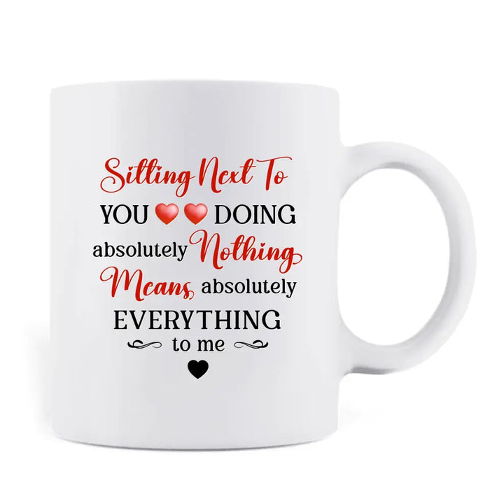 Custom Personalized Couple Coffee Mug - Gift Idea For Couple/ Valentine's Day - Sitting Next To You Doing Absolutely Nothing Means Absolutely Everything To Me