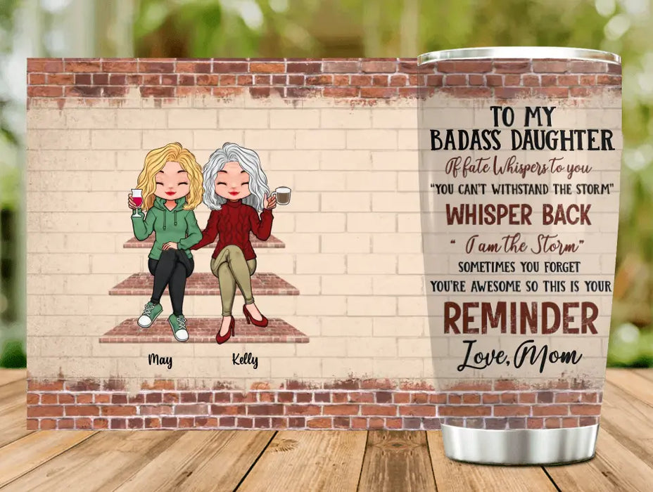 Personalized Tumbler - Gift Idea For Mother/ Daughter - Mother's Day Idea From Daughter - To My Badass Daughter If Fate Whispers To You