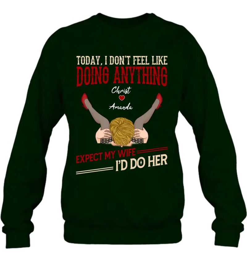 Personalized Couple Sweatshirt/T-Shirt - Gift For Couples - Today I Don't Feel Like Doing Anything Expect My Wife I'd Do Her
