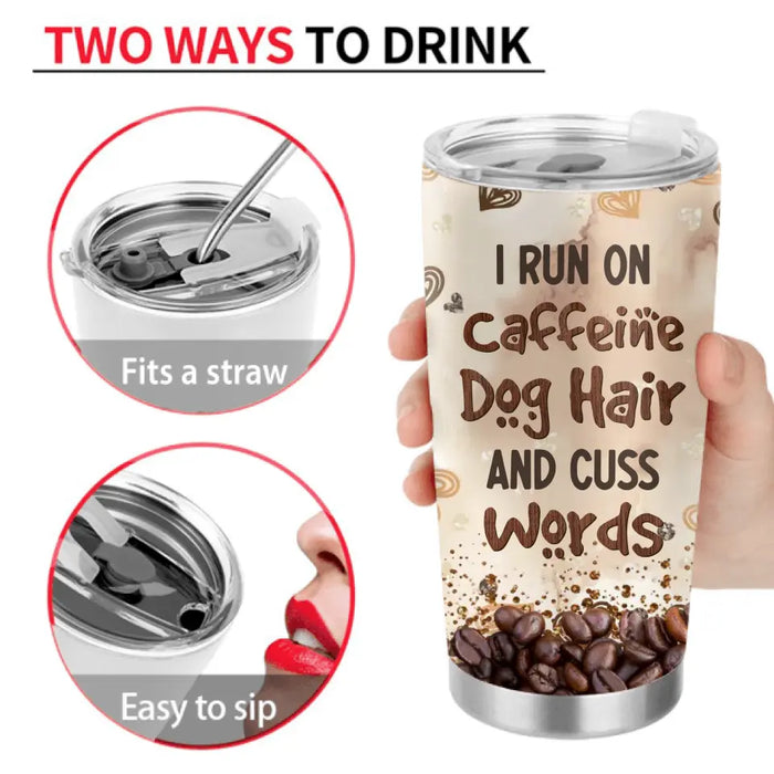 Personalized Pet Tumbler - Gift Idea For Dog/Cat/Horse Lovers - I Run On Caffeine Dog Hair And Cuss Words