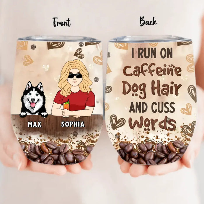 Personalized Pet Wine Tumbler - Gift Idea For Dog/Cat/Horse Lovers - I Run On Caffeine Dog Hair And Cuss Words