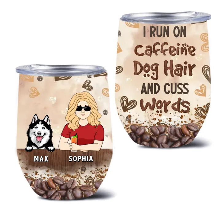 Personalized Pet Wine Tumbler - Gift Idea For Dog/Cat/Horse Lovers - I Run On Caffeine Dog Hair And Cuss Words