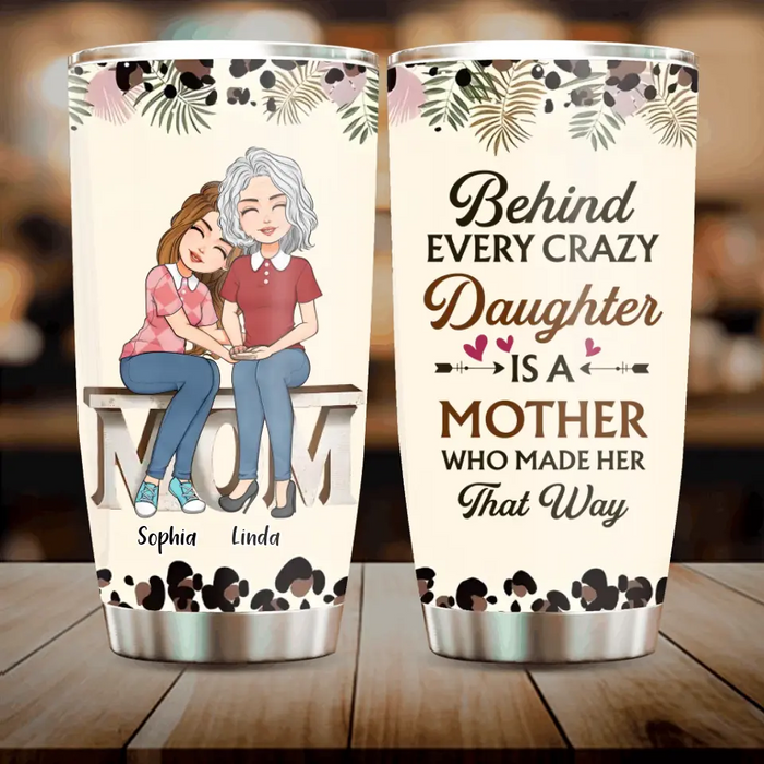 Personalized Mom & Daughter Tumbler - Gift Idea For Mother/ Daughter - Mother's Day Idea From Daughter - Behind Every Crazy Daughter Is A Mother Who Made Her That Way