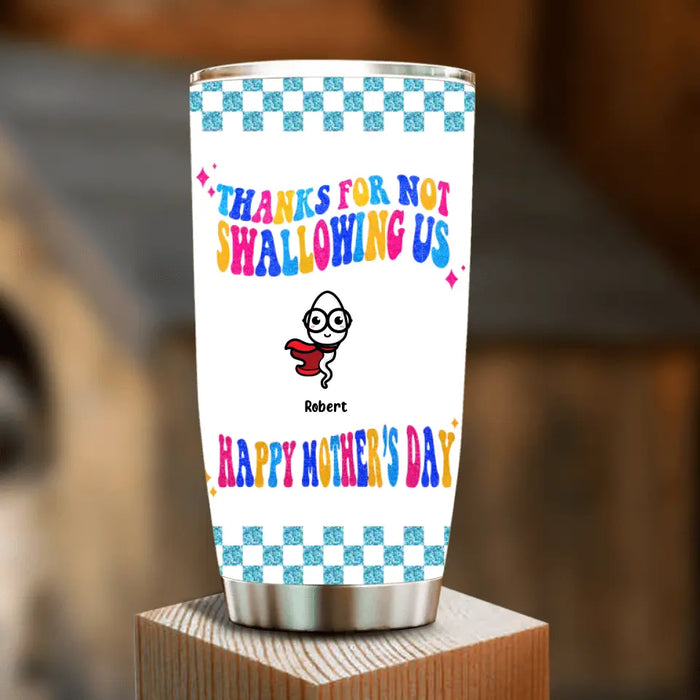 Custom Personalized Mom Tumbler - Upto 8 Children - Gift Idea For Mother's Day - Thanks For Not Swallowing Us Happy Mother's Day