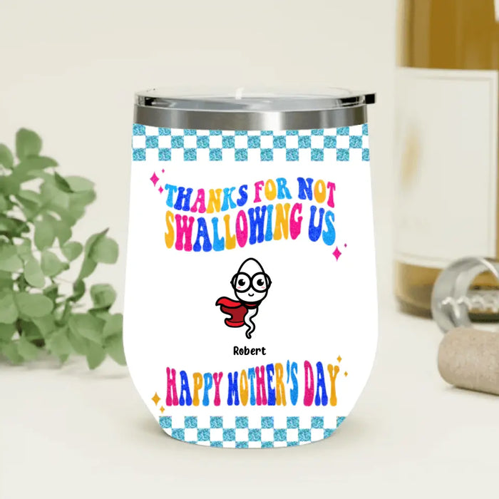 Custom Personalized Mother Wine Tumbler - Upto 8 Children - Gift Idea For Mother's Day - Thanks For Not Swallowing Us Happy Mother's Day