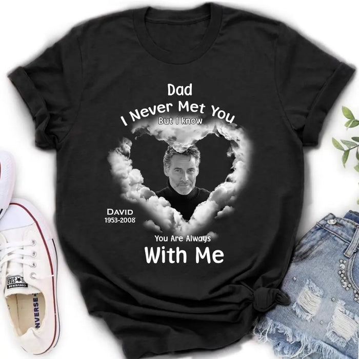 Custom Personalized Memorial Dad/ Mom Shirt/ Hoodie - Upload Photo - Memorial Gift Idea - I Never Met You But I Know Your Are Always With Me