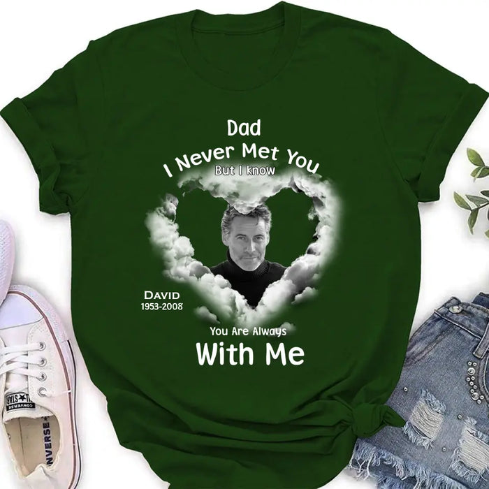 Custom Personalized Memorial Dad/ Mom Shirt/ Hoodie - Upload Photo - Memorial Gift Idea - I Never Met You But I Know Your Are Always With Me