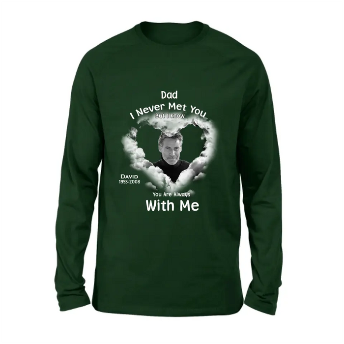 Custom Personalized Memorial Dad/ Mom Shirt/ Hoodie - Upload Photo - Memorial Gift Idea - I Never Met You But I Know Your Are Always With Me