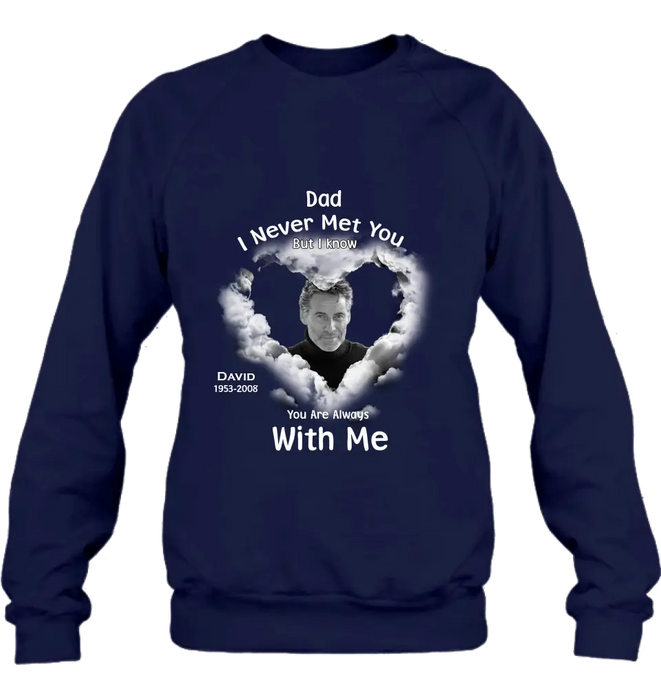 Custom Personalized Memorial Dad/ Mom Shirt/ Hoodie - Upload Photo - Memorial Gift Idea - I Never Met You But I Know Your Are Always With Me