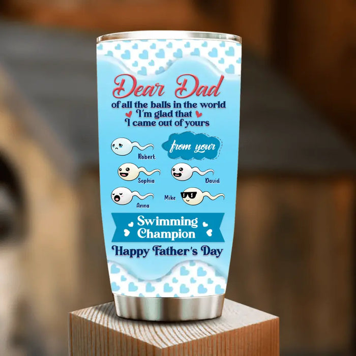 Custom Personalized Dear Dad Tumbler - Gift Idea For Dad/ Father's Day - Upto 5 Kids - I'm Glad That I Came Out Of Yours