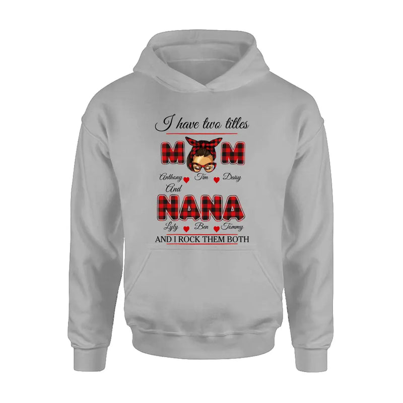 Personalized Mom Shirt/Hoodie - Mother's Day Gift Idea - I Have Two Titles Mom And Nana And I Rock Them Both