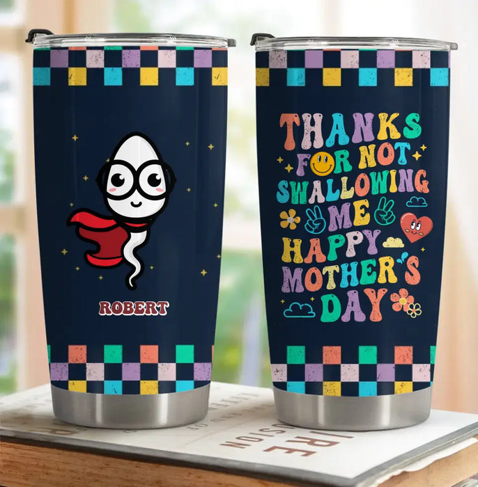 Custom Personalized Mother Tumbler - Gift For Mom/ Mother's Day - Thanks For Not Swallowing Me